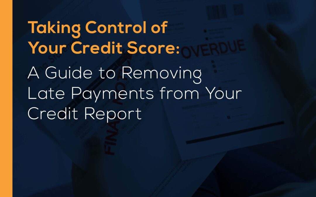 Taking Control of Your Credit Score: A Guide to Removing Late Payments from Your Credit Report