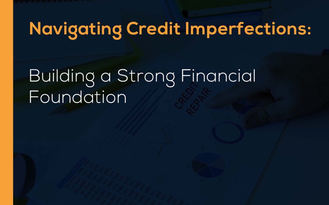 Navigating Credit Imperfections: Building a Strong Financial Foundation