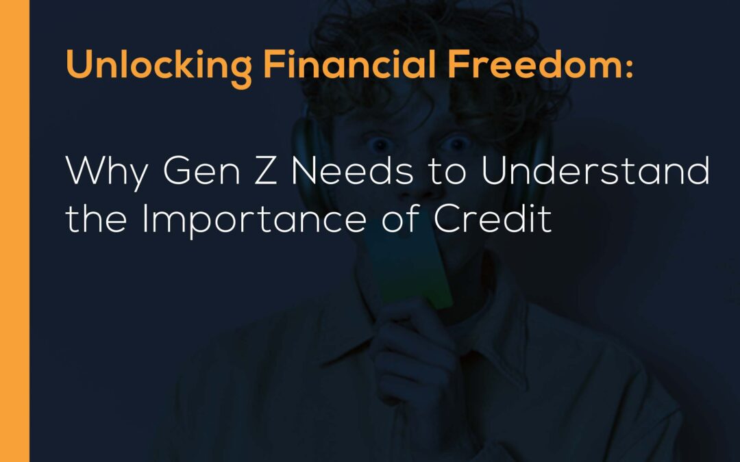 Unlocking Financial Freedom: Why Gen Z Needs to Understand the Importance of Credit