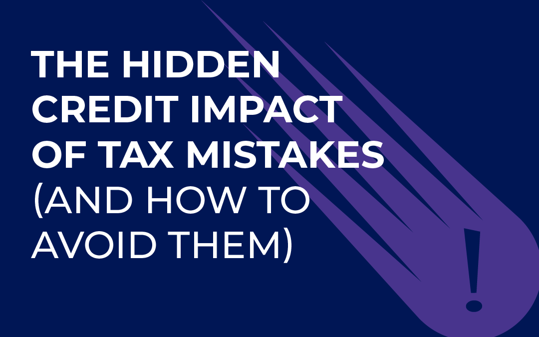 The Hidden Credit Impact of Tax Mistakes (And How to Avoid Them)